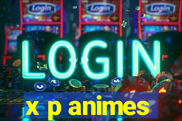 x p animes