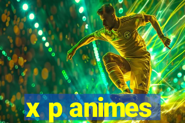 x p animes