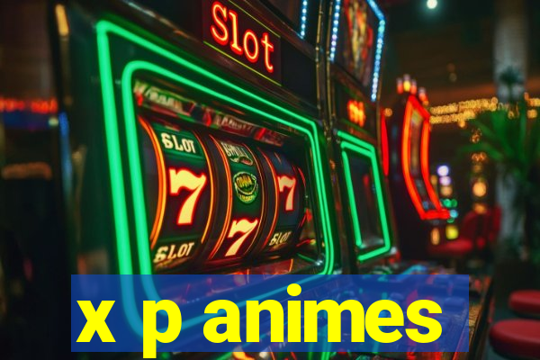 x p animes