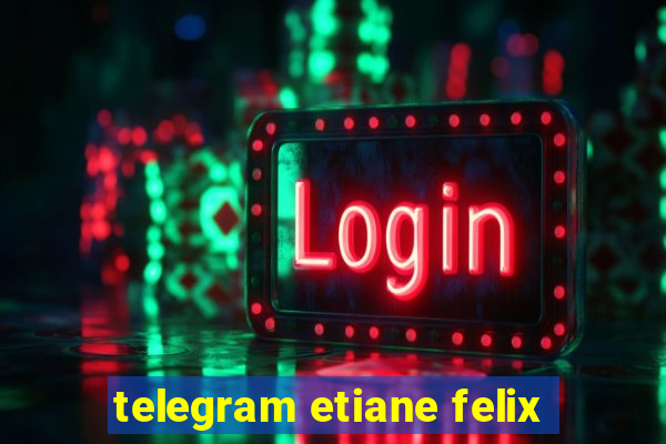 telegram etiane felix