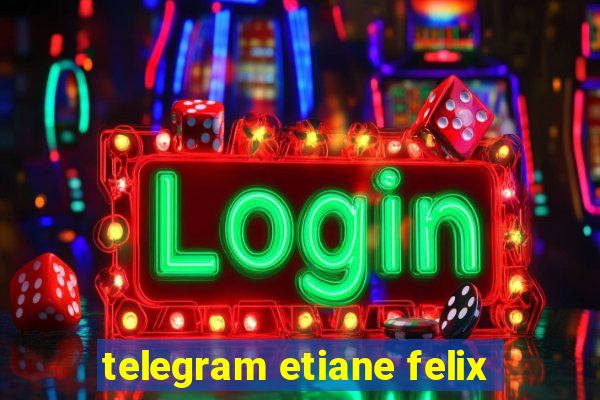 telegram etiane felix