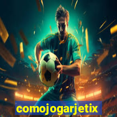 comojogarjetix