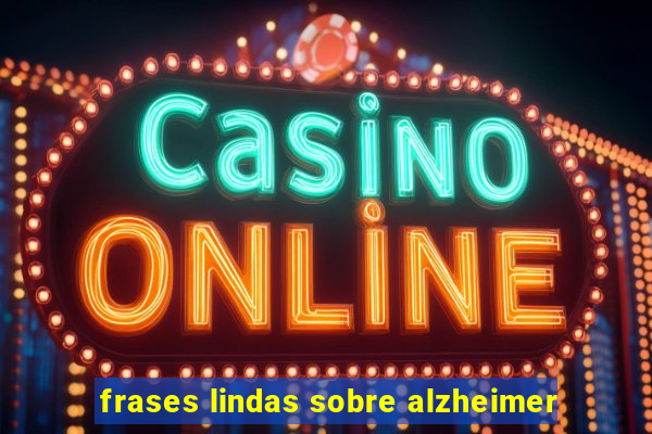 frases lindas sobre alzheimer