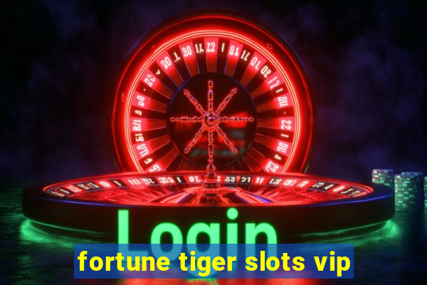 fortune tiger slots vip