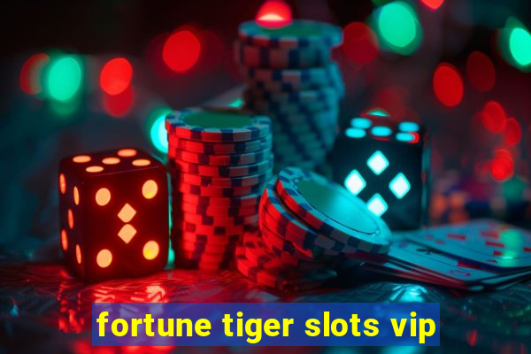 fortune tiger slots vip