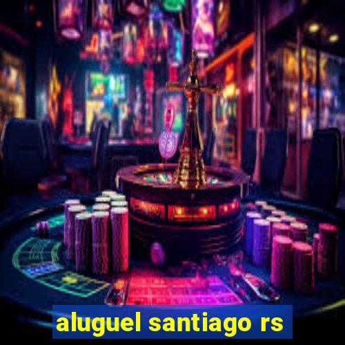 aluguel santiago rs