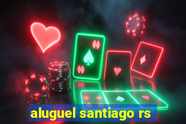 aluguel santiago rs