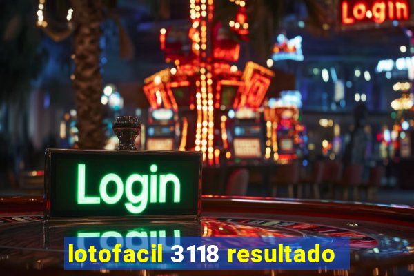 lotofacil 3118 resultado