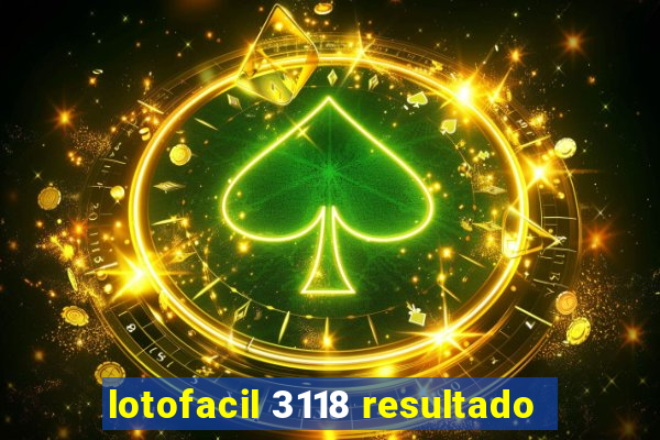 lotofacil 3118 resultado