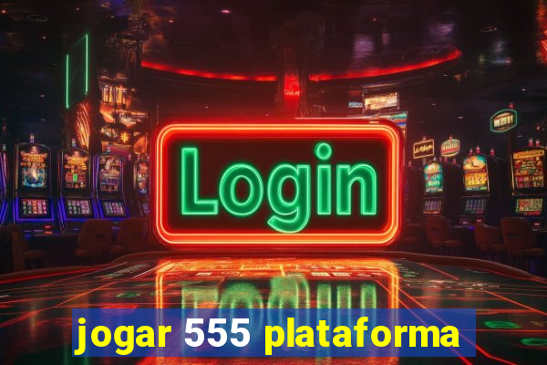 jogar 555 plataforma