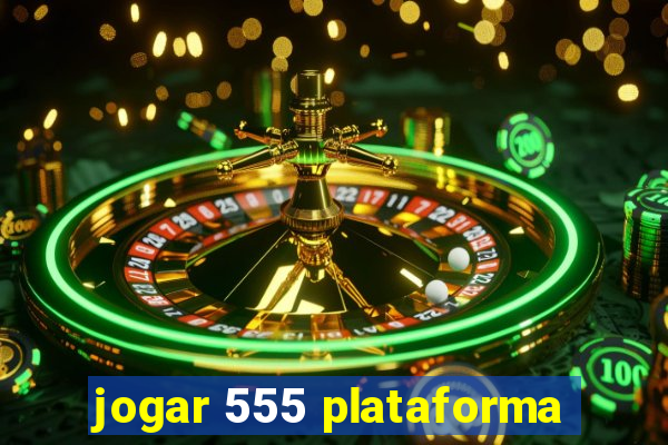 jogar 555 plataforma