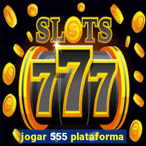 jogar 555 plataforma