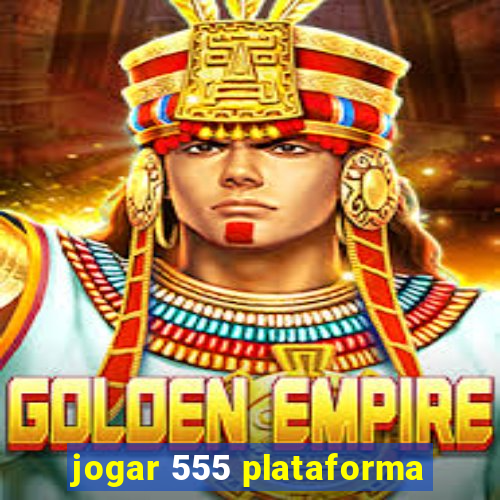 jogar 555 plataforma