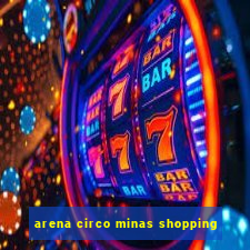 arena circo minas shopping