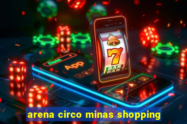 arena circo minas shopping