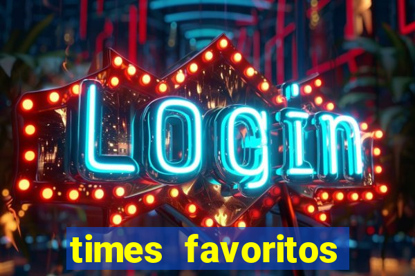 times favoritos para ganhar hoje