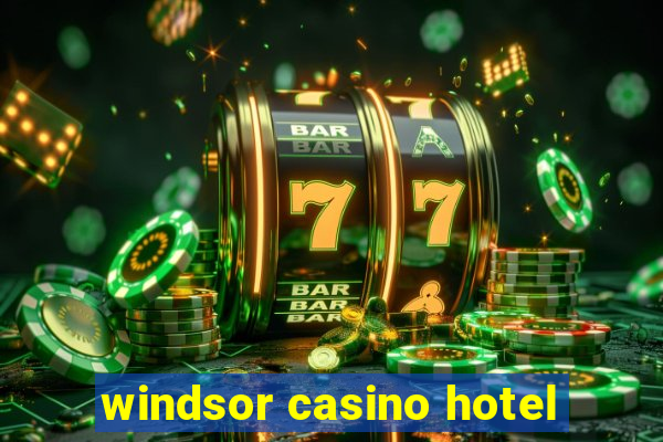 windsor casino hotel