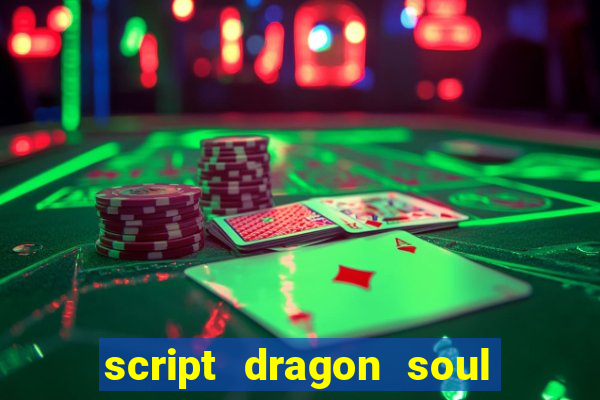 script dragon soul mobile 2024