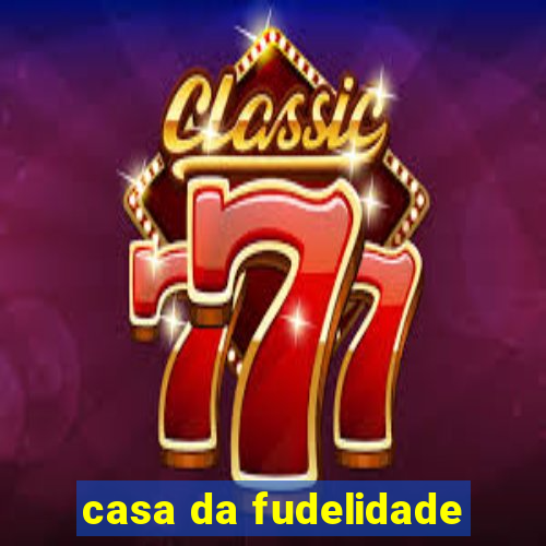 casa da fudelidade