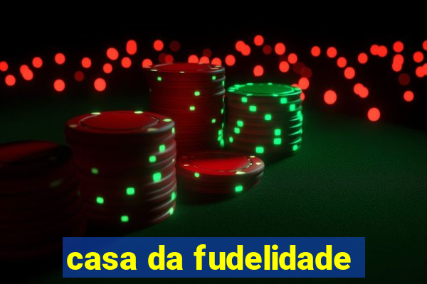 casa da fudelidade