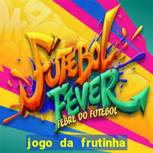 jogo da frutinha da dinheiro