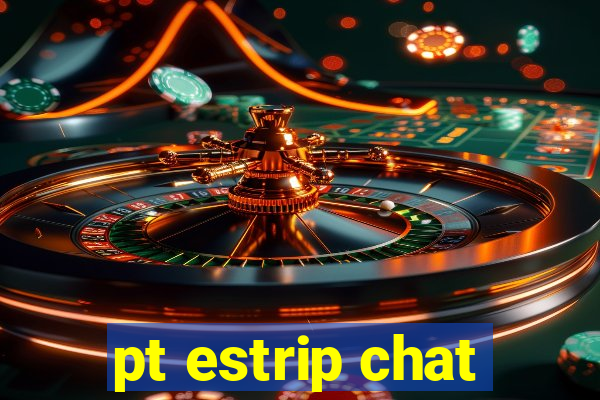 pt estrip chat