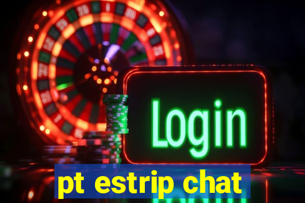 pt estrip chat