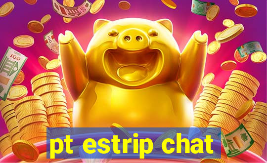 pt estrip chat