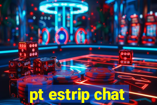 pt estrip chat