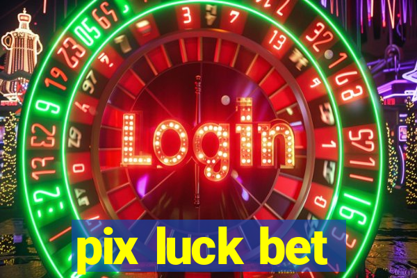 pix luck bet