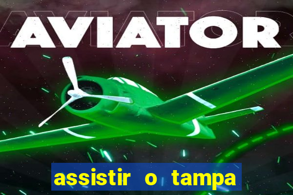 assistir o tampa da bola