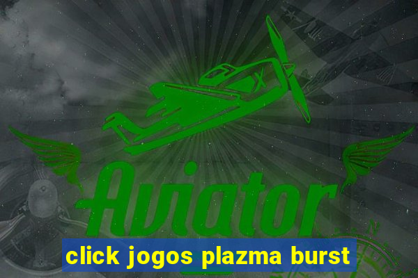 click jogos plazma burst