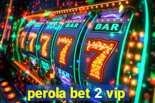 perola bet 2 vip