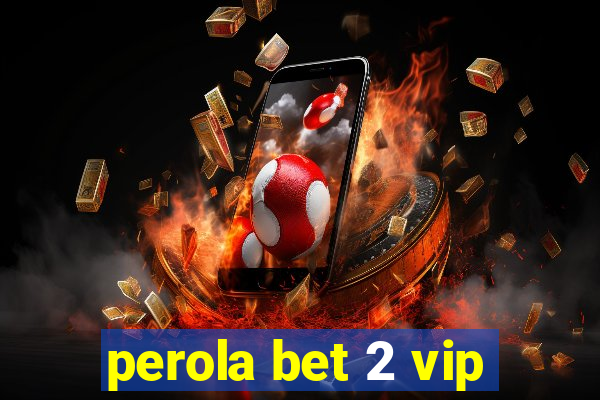 perola bet 2 vip