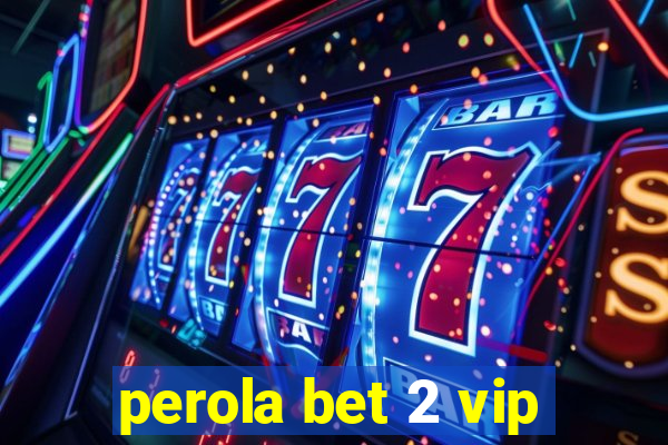 perola bet 2 vip