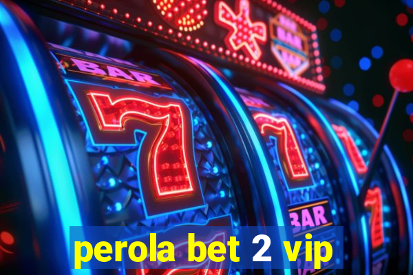 perola bet 2 vip