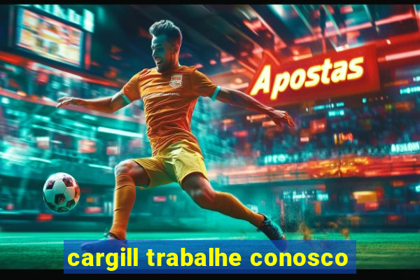 cargill trabalhe conosco