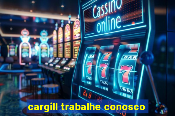 cargill trabalhe conosco