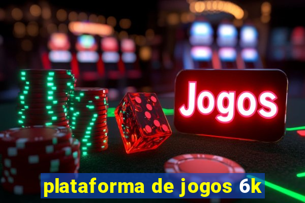 plataforma de jogos 6k