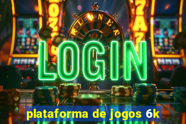 plataforma de jogos 6k