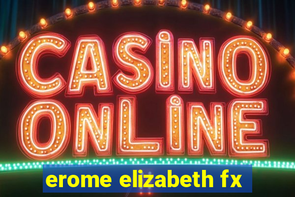 erome elizabeth fx