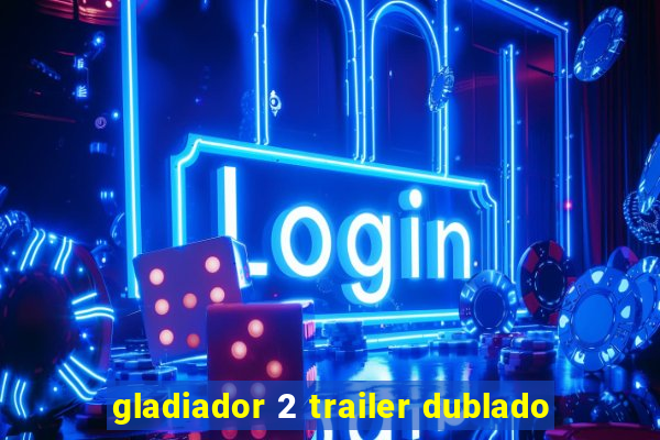 gladiador 2 trailer dublado