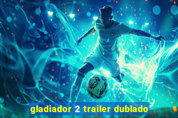 gladiador 2 trailer dublado