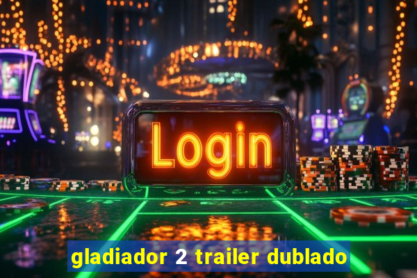 gladiador 2 trailer dublado