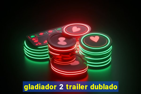 gladiador 2 trailer dublado