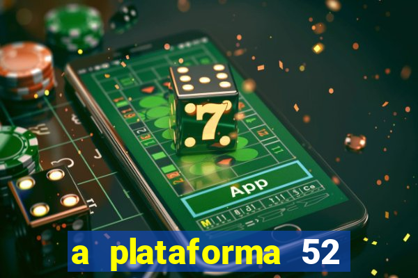 a plataforma 52 bet é confiável