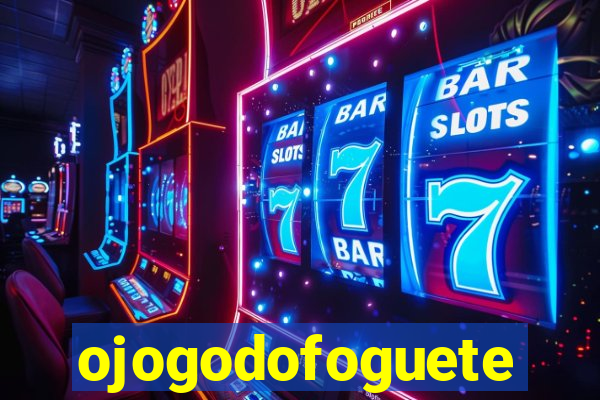 ojogodofoguete