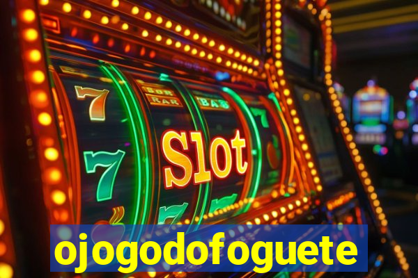 ojogodofoguete