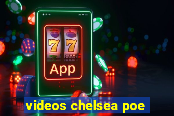 videos chelsea poe