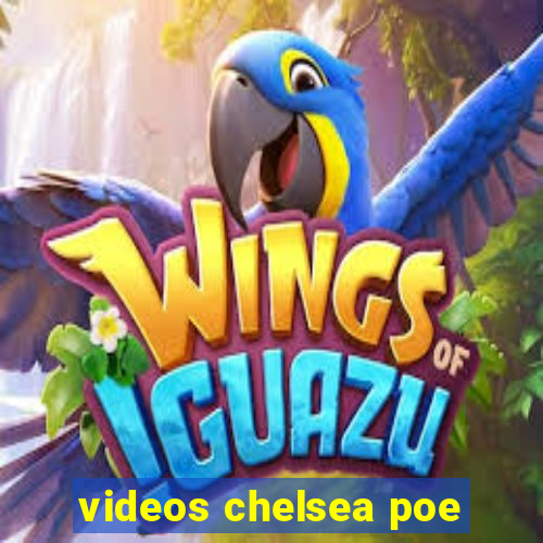 videos chelsea poe